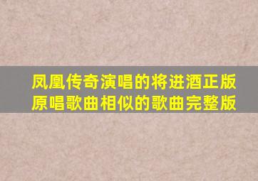 凤凰传奇演唱的将进酒正版原唱歌曲相似的歌曲完整版