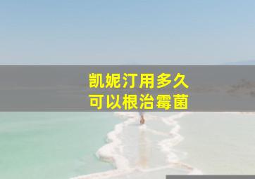 凯妮汀用多久可以根治霉菌