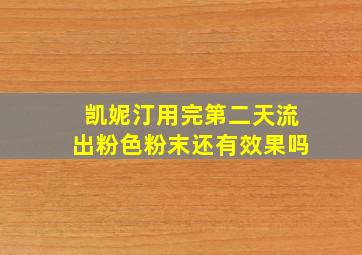 凯妮汀用完第二天流出粉色粉末还有效果吗