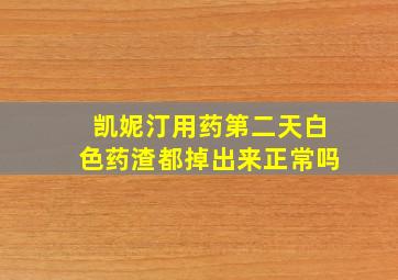 凯妮汀用药第二天白色药渣都掉出来正常吗