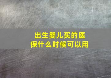 出生婴儿买的医保什么时候可以用