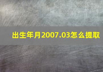 出生年月2007.03怎么提取