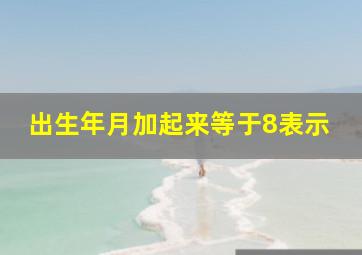 出生年月加起来等于8表示