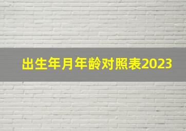 出生年月年龄对照表2023