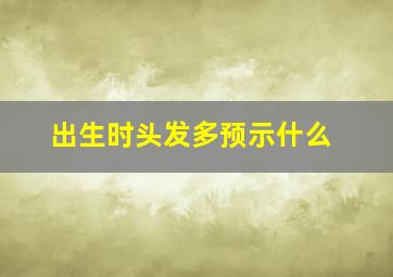 出生时头发多预示什么