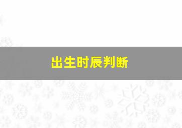 出生时辰判断