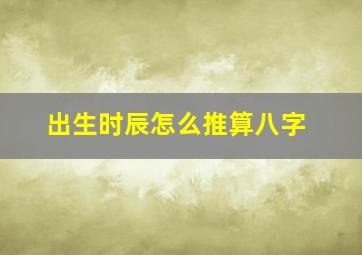 出生时辰怎么推算八字