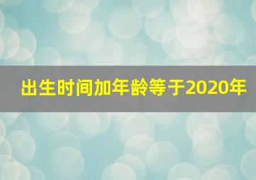 出生时间加年龄等于2020年