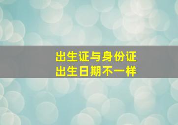 出生证与身份证出生日期不一样