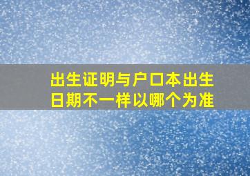 出生证明与户口本出生日期不一样以哪个为准