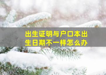 出生证明与户口本出生日期不一样怎么办