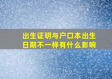 出生证明与户口本出生日期不一样有什么影响