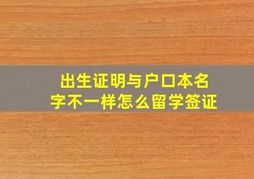 出生证明与户口本名字不一样怎么留学签证