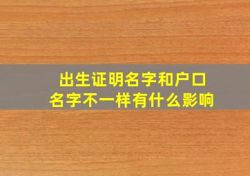 出生证明名字和户口名字不一样有什么影响