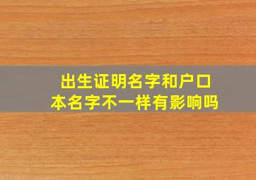 出生证明名字和户口本名字不一样有影响吗