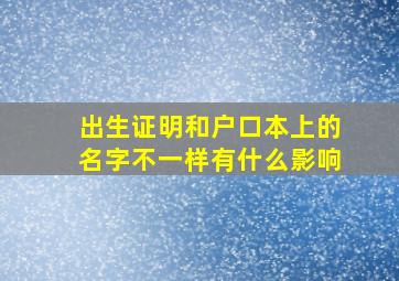 出生证明和户口本上的名字不一样有什么影响