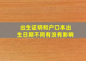 出生证明和户口本出生日期不同有没有影响