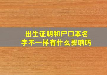 出生证明和户口本名字不一样有什么影响吗