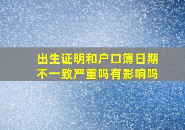 出生证明和户口簿日期不一致严重吗有影响吗