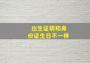 出生证明和身份证生日不一样