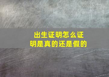 出生证明怎么证明是真的还是假的