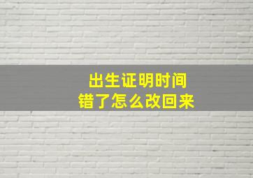 出生证明时间错了怎么改回来