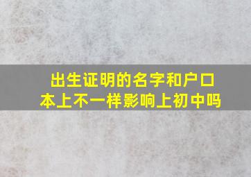 出生证明的名字和户口本上不一样影响上初中吗