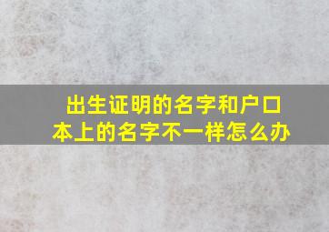 出生证明的名字和户口本上的名字不一样怎么办