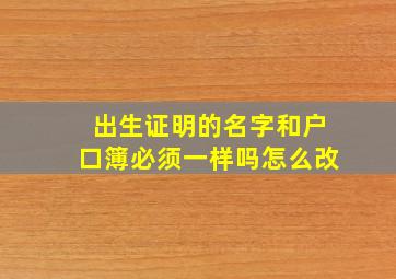 出生证明的名字和户口簿必须一样吗怎么改