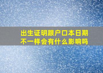 出生证明跟户口本日期不一样会有什么影响吗