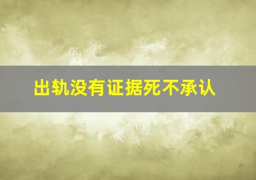 出轨没有证据死不承认