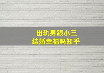 出轨男跟小三结婚幸福吗知乎