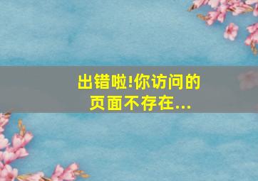 出错啦!你访问的页面不存在...