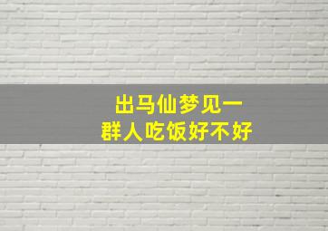 出马仙梦见一群人吃饭好不好