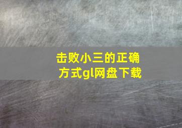 击败小三的正确方式gl网盘下载