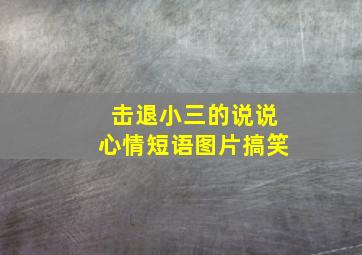 击退小三的说说心情短语图片搞笑