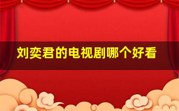 刘奕君的电视剧哪个好看