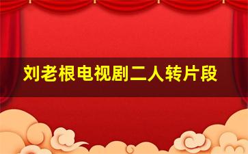 刘老根电视剧二人转片段