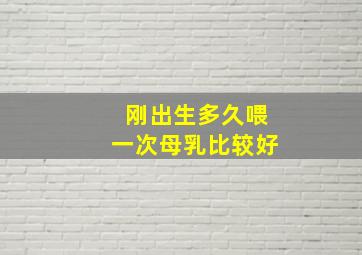 刚出生多久喂一次母乳比较好