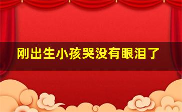 刚出生小孩哭没有眼泪了