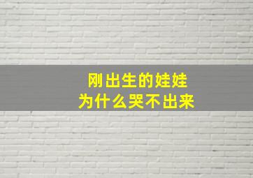 刚出生的娃娃为什么哭不出来