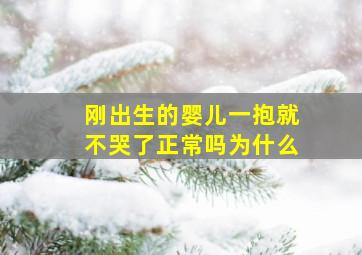 刚出生的婴儿一抱就不哭了正常吗为什么