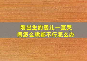 刚出生的婴儿一直哭闹怎么哄都不行怎么办