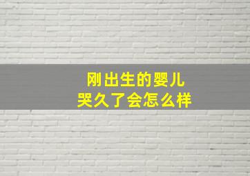 刚出生的婴儿哭久了会怎么样