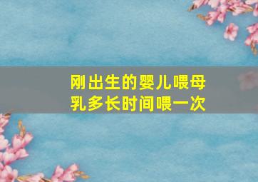 刚出生的婴儿喂母乳多长时间喂一次