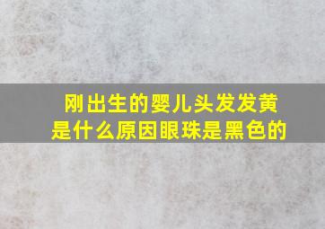 刚出生的婴儿头发发黄是什么原因眼珠是黑色的