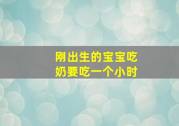 刚出生的宝宝吃奶要吃一个小时