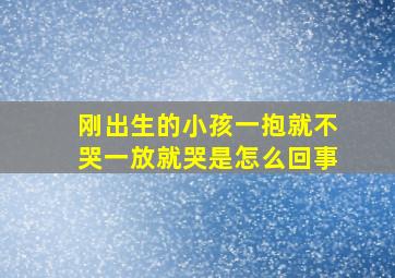 刚出生的小孩一抱就不哭一放就哭是怎么回事