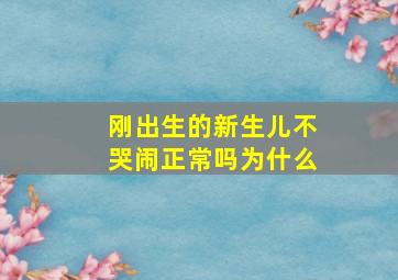 刚出生的新生儿不哭闹正常吗为什么