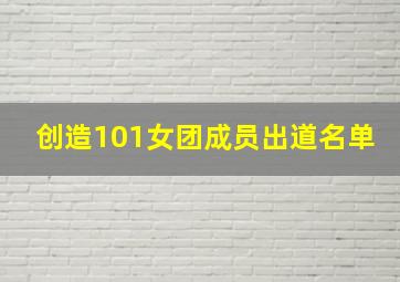 创造101女团成员出道名单